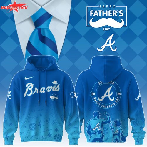 Atlanta Braves 2025 Father’s Day Hoodie – Limited MLB Sweatshirt